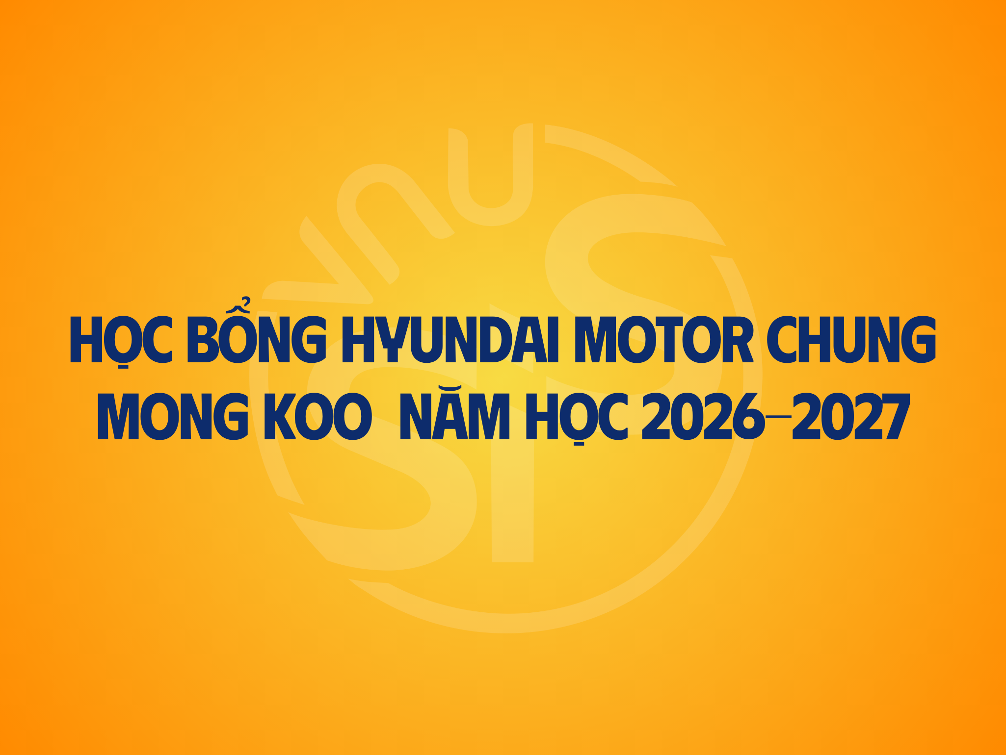 Thông báo chương trình Học bổng Hyundai Motor Chung Mong Koo (Hyundai Motor Chung Mong Koo Global Scholarship) năm học 2026 - 2027